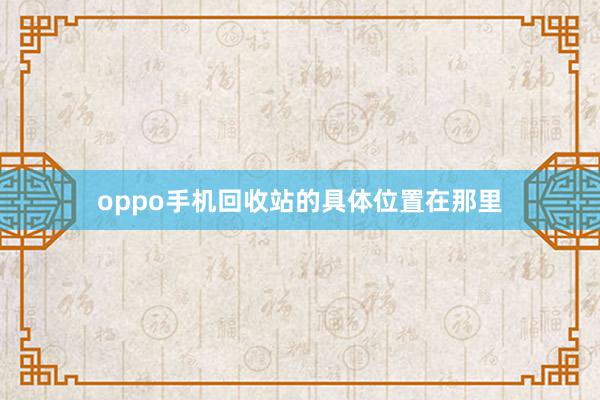 oppo手机回收站的具体位置在那里