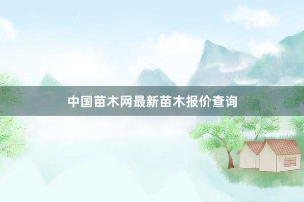中国苗木网最新苗木报价查询